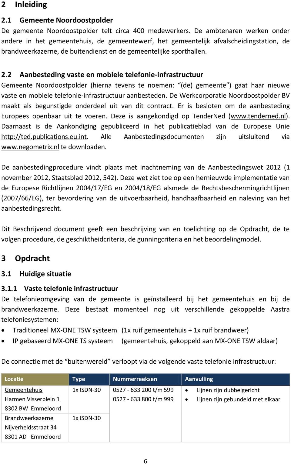 2 Aanbesteding vaste en mobiele telefonie-infrastructuur Gemeente Noordoostpolder (hierna tevens te noemen: (de) gemeente ) gaat haar nieuwe vaste en mobiele telefonie-infrastructuur aanbesteden.