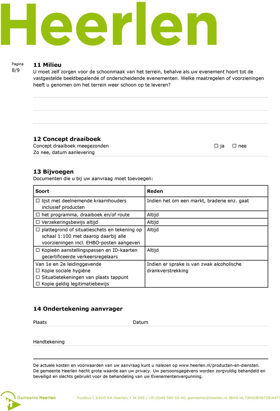 12 Concept draaiboek Concept draaiboek meegezonden ja nee Zo nee, datum aanlevering 13 Bijvoegen Documenten die u bij uw aanvraag moet toevoegen: Soort lijst met deelnemende kraamhouders inclusief