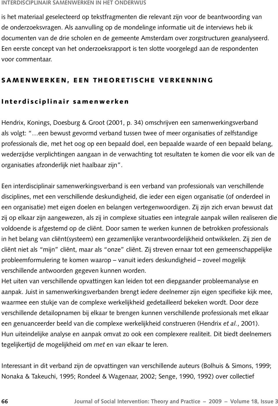 Een eerste concept van het onderzoeksrapport is ten slotte voorgelegd aan de respondenten voor commentaar.