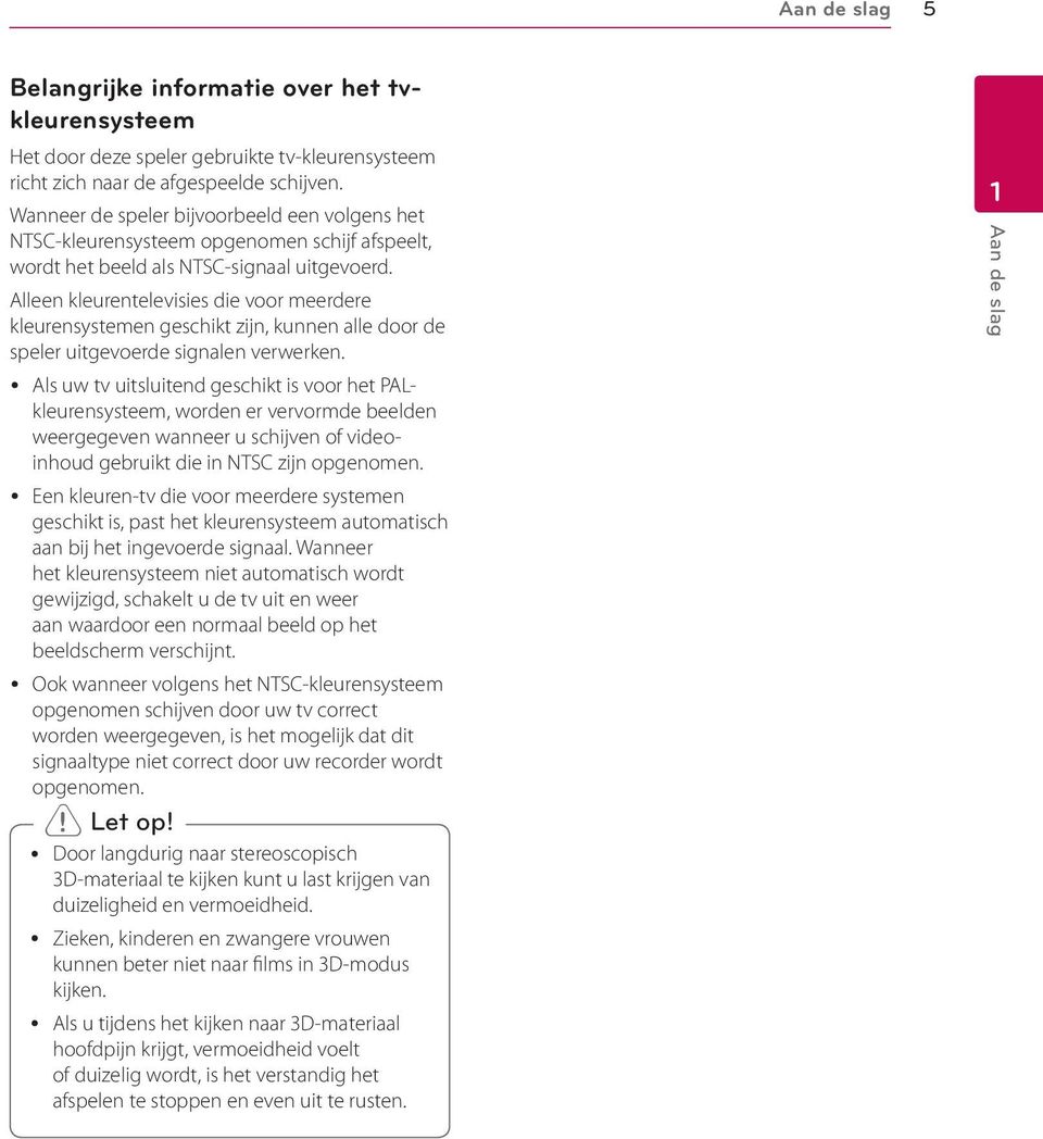 Alleen kleurentelevisies die voor meerdere kleurensystemen geschikt zijn, kunnen alle door de speler uitgevoerde signalen verwerken.