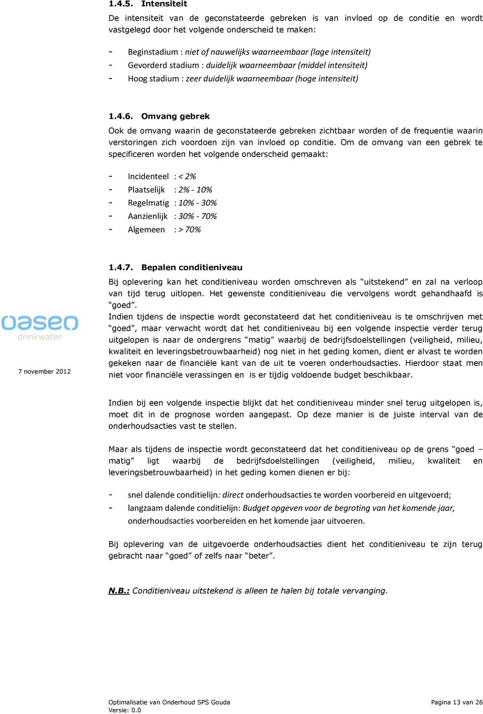 (lage intensiteit) - Gevorderd stadium : duidelijk waarneembaar (middel intensiteit) - Hoog stadium : zeer duidelijk waarneembaar (hoge intensiteit) 1.4.6.