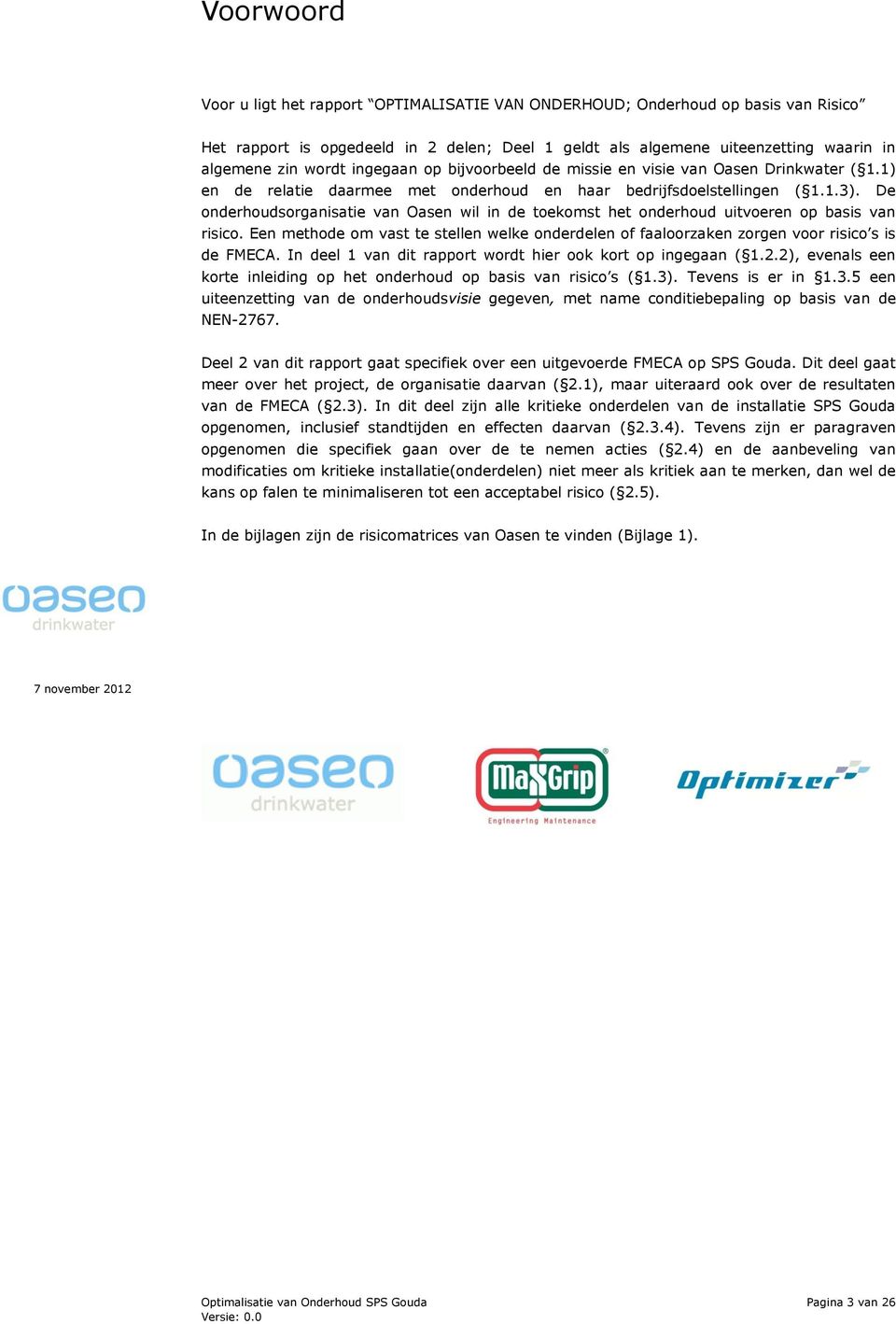 De onderhoudsorganisatie van Oasen wil in de toekomst het onderhoud uitvoeren op basis van risico. Een methode om vast te stellen welke onderdelen of faaloorzaken zorgen voor risico s is de FMECA.