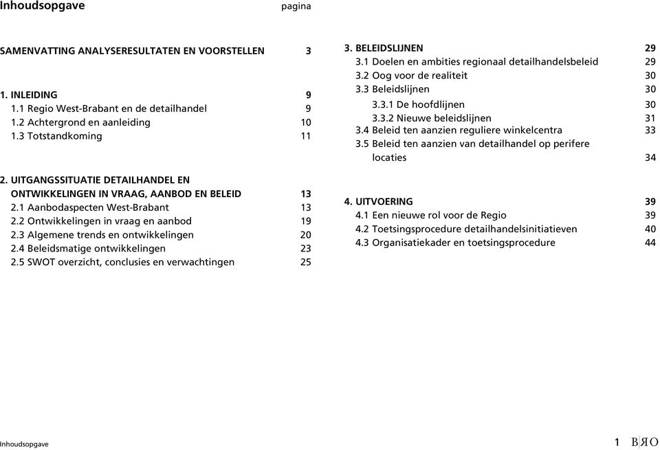 4 Beleidsmatige ontwikkelingen 23 2.5 SWOT overzicht, conclusies en verwachtingen 25 3. BELEIDSLIJNEN 29 3.1 Doelen en ambities regionaal detailhandelsbeleid 29 3.2 Oog voor de realiteit 30 3.