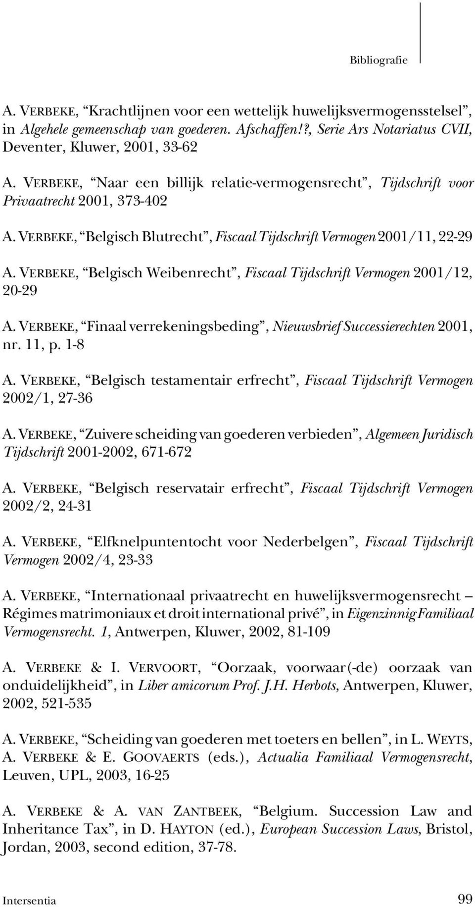 VERBEKE, Belgisch Weibenrecht, Fiscaal Tijdschrift Vermogen 2001/12, 20-29 A. VERBEKE, Finaal verrekeningsbeding, Nieuwsbrief Successierechten 2001, nr. 11, p. 1-8 A.