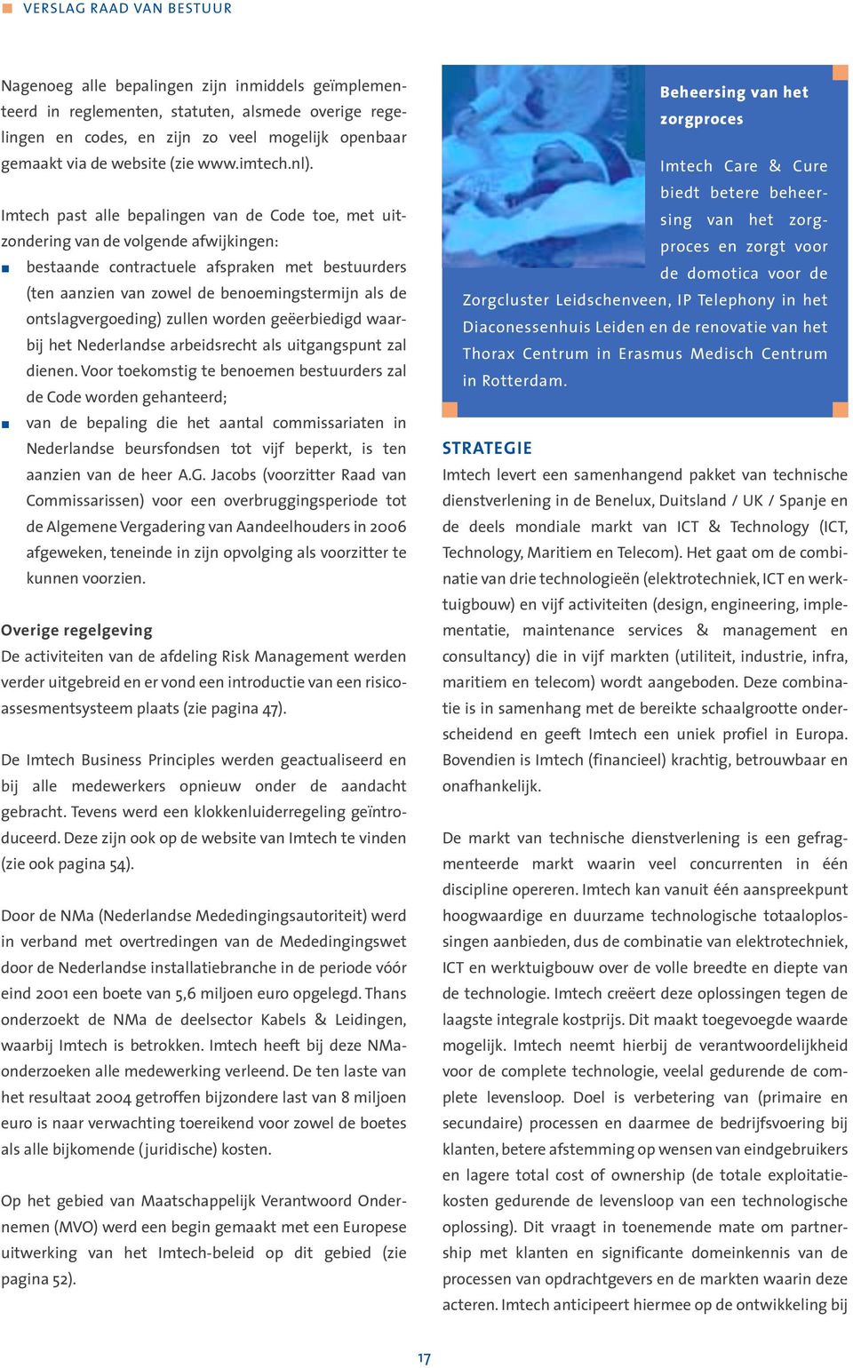 Imtech past alle bepalingen van de Code toe, met uitzondering van de volgende afwijkingen: bestaande contractuele afspraken met bestuurders (ten aanzien van zowel de benoemingstermijn als de