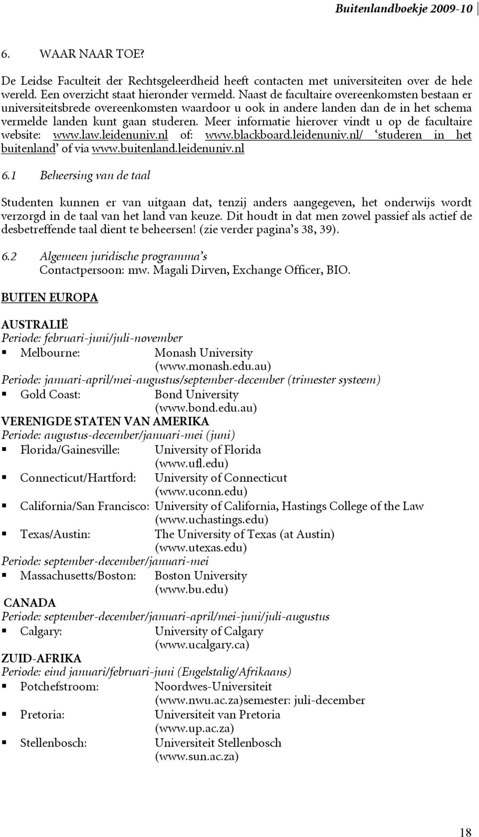 Meer informatie hierover vindt u op de facultaire website: www.law.leidenuniv.nl of: www.blackboard.leidenuniv.nl/ studeren in het buitenland of via www.buitenland.leidenuniv.nl 6.