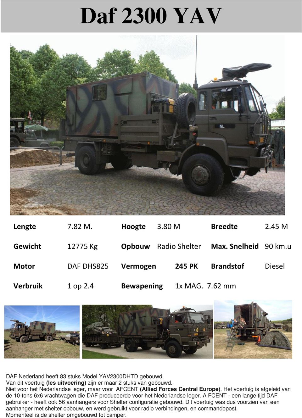 Niet voor het Nederlandse leger, maar voor AFCENT (Allied Forces Central Europe). Het voertuig is afgeleid van de 10-tons 6x6 vrachtwagen die DAF produceerde voor het Nederlandse leger.