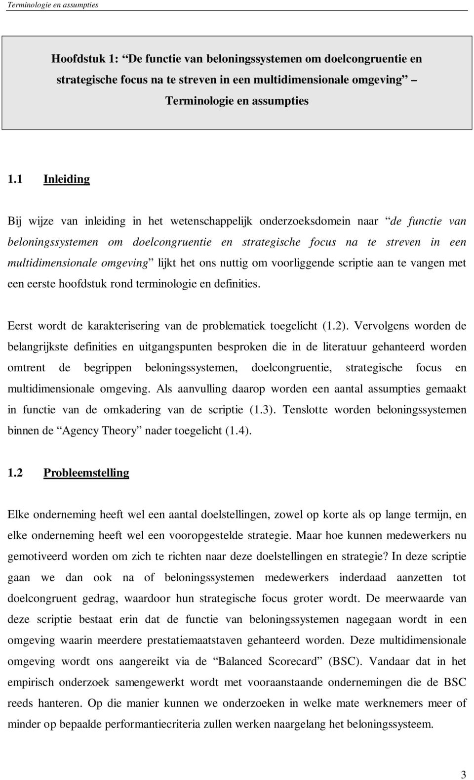 omgeving lijkt het ons nuttig om voorliggende scriptie aan te vangen met een eerste hoofdstuk rond terminologie en definities. Eerst wordt de karakterisering van de problematiek toegelicht (1.2).