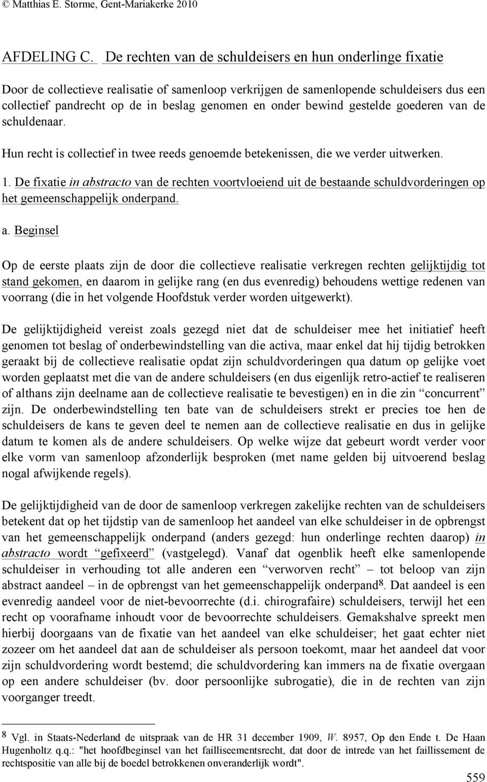 onder bewind gestelde goederen van de schuldenaar. Hun recht is collectief in twee reeds genoemde betekenissen, die we verder uitwerken. 1.