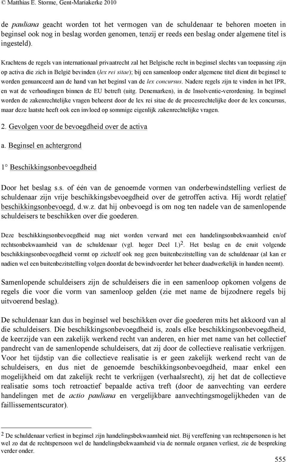 algemene titel dient dit beginsel te worden genuanceerd aan de hand van het beginsl van de lex concursus. Nadere regels zijn te vinden in het IPR, en wat de verhoudingen binnen de EU betreft (uitg.