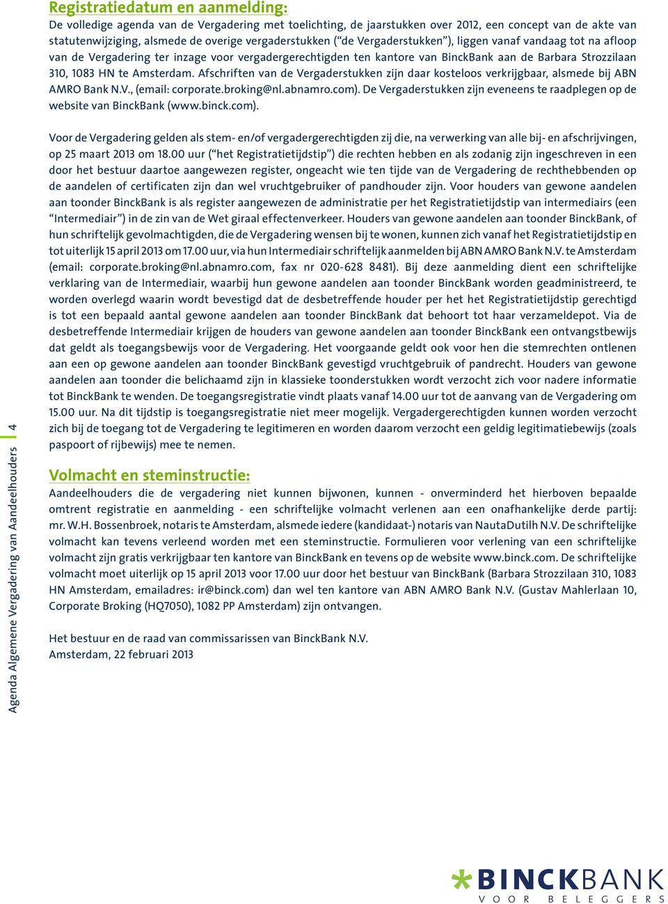 Afschriften van de Vergaderstukken zijn daar kosteloos verkrijgbaar, alsmede bij ABN AMRO Bank N.V., (email: corporate.broking@nl.abnamro.com).