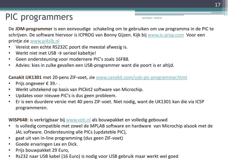 Advies: kies in zulke gevallen een USB-programmer want die poort is er altijd. Canakit UK1301 met 20-pens ZIF-voet, zie www.canakit.com/usb-pic-programmer.html Prijs ongeveer 39.-. Werkt uitstekend op basis van PICkit2 software van Microchip.