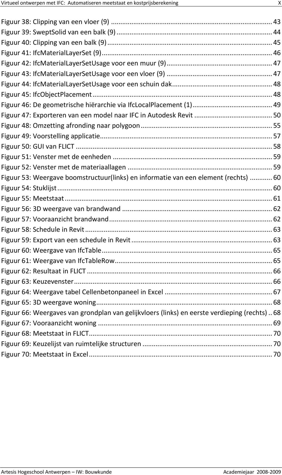 .. 47 Figuur 43: IfcMaterialLayerSetUsage voor een vloer (9)... 47 Figuur 44: IfcMaterialLayerSetUsage voor een schuin dak... 48 Figuur 45: IfcObjectPlacement.