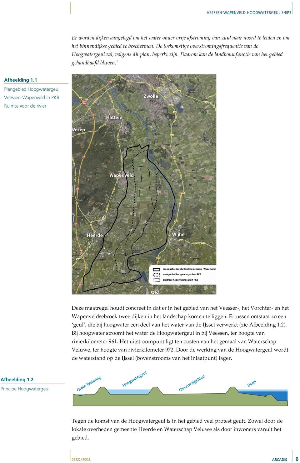 1 Plangebied Hoogwatergeul Veessen-Wapenveld in PKB Ruimte voor de rivier Deze maatregel houdt concreet in dat er in het gebied van het Veesser-, het Vorchter- en het Wapenveldsebroek twee dijken in