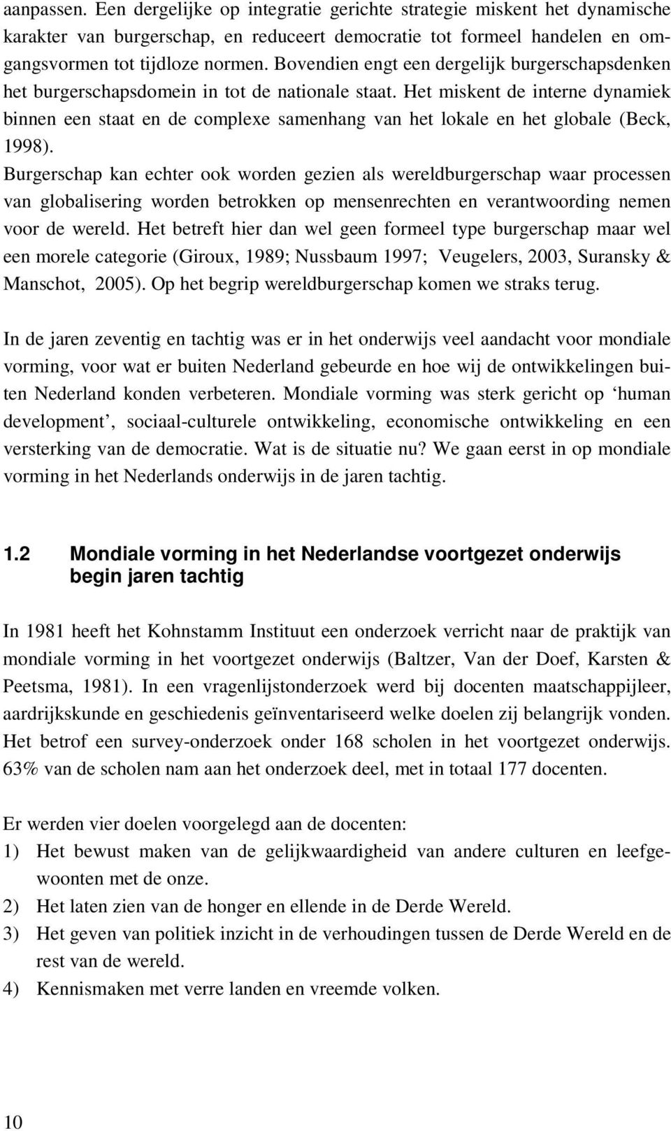 Het miskent de interne dynamiek binnen een staat en de complexe samenhang van het lokale en het globale (Beck, 1998).