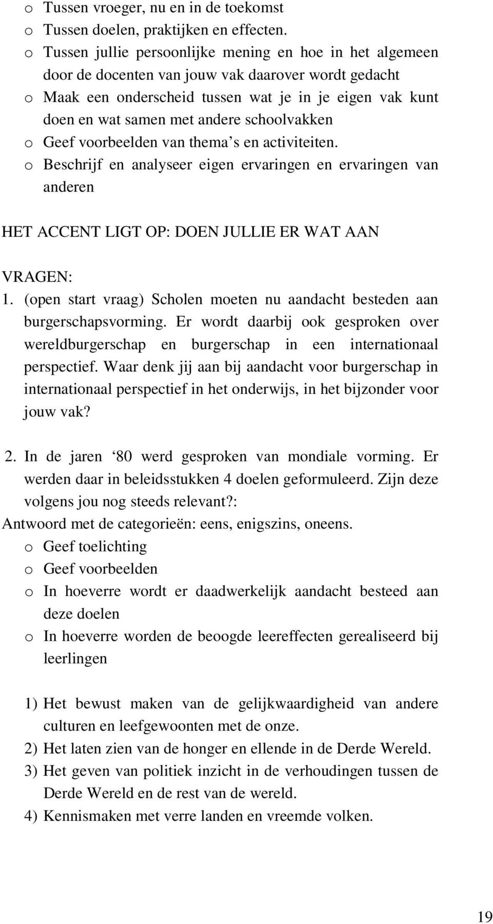 schoolvakken o Geef voorbeelden van thema s en activiteiten. o Beschrijf en analyseer eigen ervaringen en ervaringen van anderen HET ACCENT LIGT OP: DOEN JULLIE ER WAT AAN VRAGEN: 1.