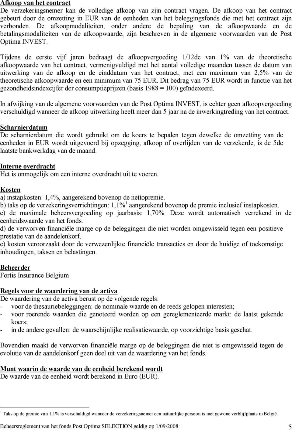 De afkoopmodaliteiten, onder andere de bepaling van de afkoopwaarde en de betalingsmodaliteiten van de afkoopwaarde, zijn beschreven in de algemene voorwaarden van de Post Optima INVEST.