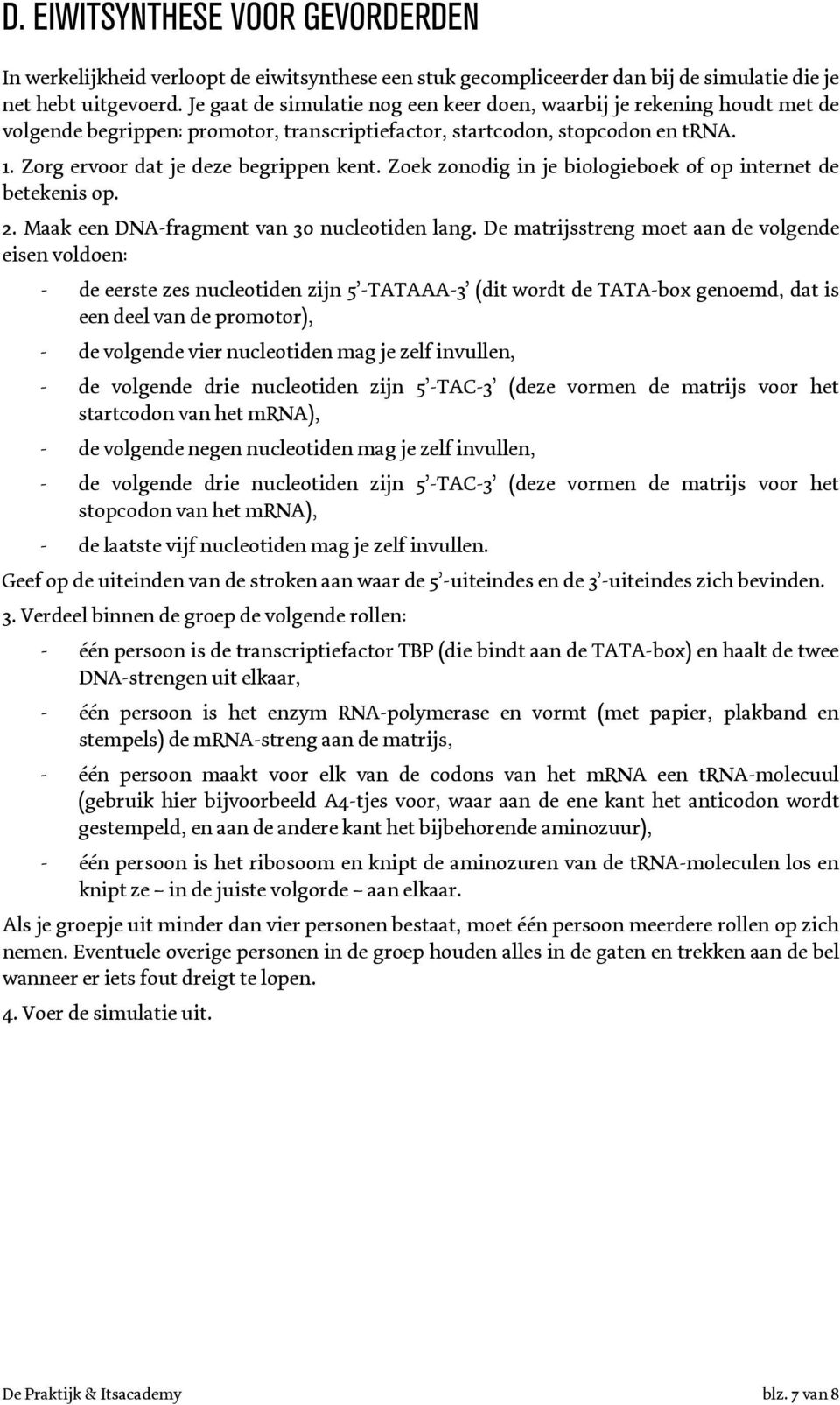 Zoek zonodig in je biologieboek of op internet de betekenis op. 2. Maak een DNA-fragment van 30 nucleotiden lang.