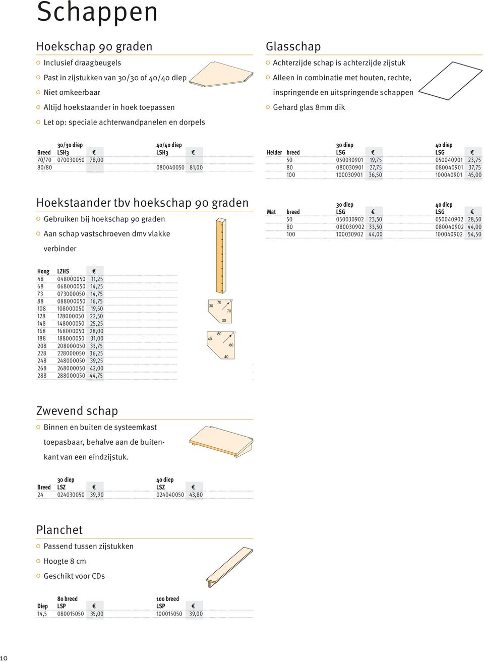 78,00 80/80 080040050 81,00 30 diep 40 diep Helder breed LSG LSG 50 050030901 19,75 050040901 23,75 80 080030901 27,75 080040901 37,75 100 100030901 36,50 100040901 45,00 Hoekstaander tbv hoekschap