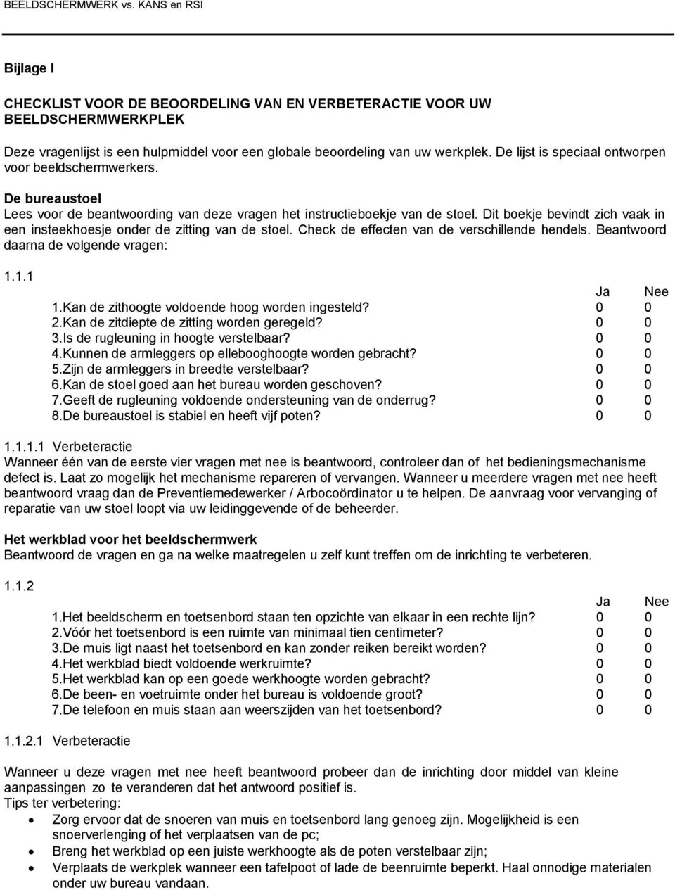 Dit boekje bevindt zich vaak in een insteekhoesje onder de zitting van de stoel. Check de effecten van de verschillende hendels. Beantwoord daarna de volgende vragen: 1.1.1 1.