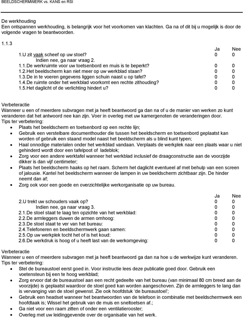 De in te voeren gegevens liggen schuin naast u op tafel? 1.4.De ruimte onder het werkblad voorkomt een rechte zithouding? 1.5.Het daglicht of de verlichting hindert u?