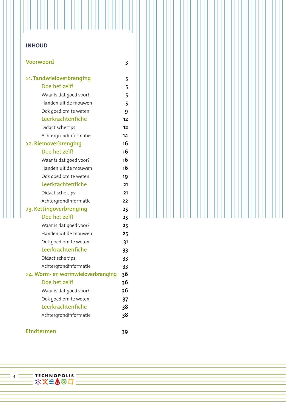 16 Handen uit de mouwen 16 Ook goed om te weten 19 Leerkrachtenfiche 21 Didactische tips 21 Achtergrondinformatie 22 >3. Kettingoverbrenging 25 Doe het zelf! 25 Waar is dat goed voor?