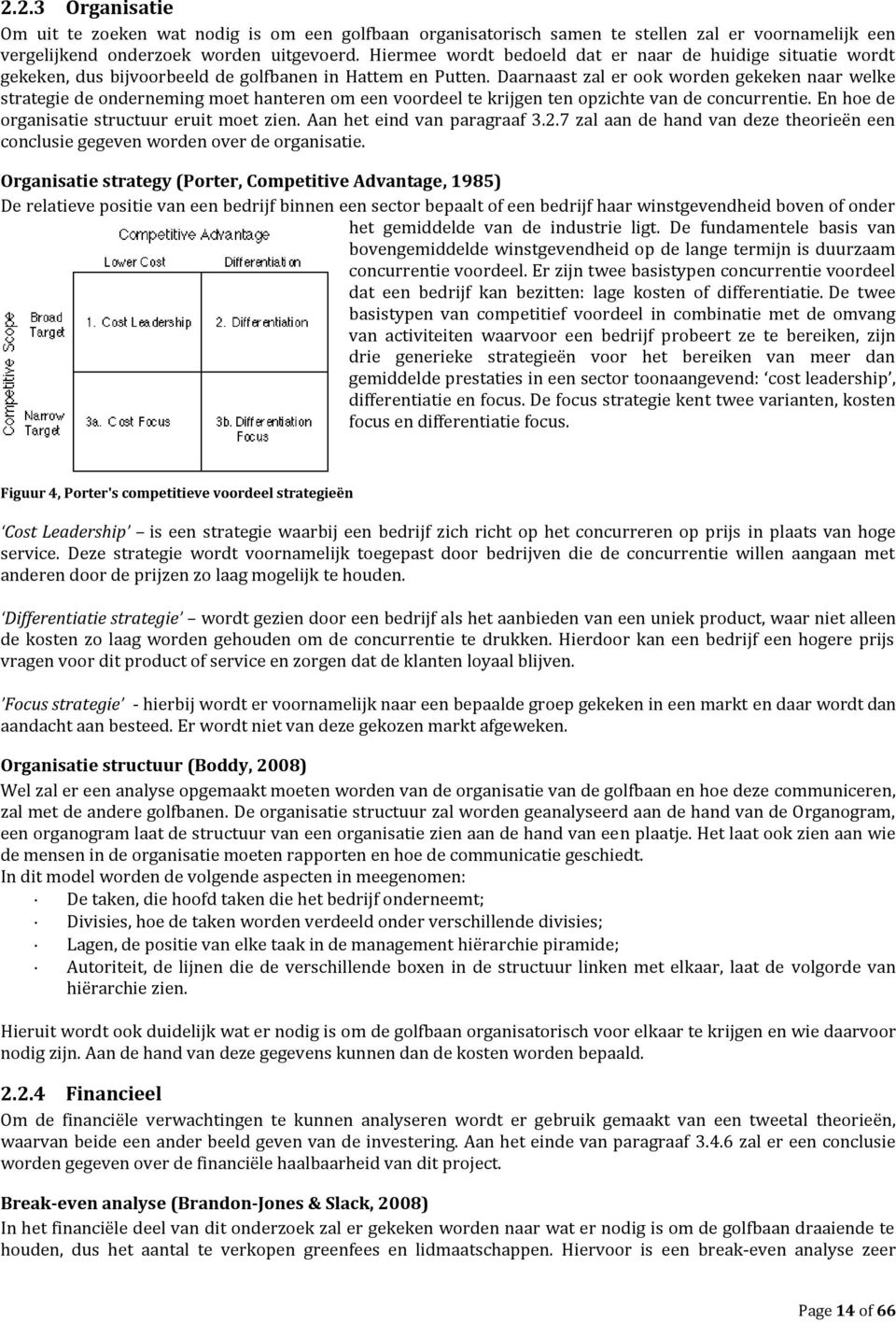 Daarnaast zal er ook worden gekeken naar welke strategie de onderneming moet hanteren om een voordeel te krijgen ten opzichte van de concurrentie. En hoe de organisatie structuur eruit moet zien.