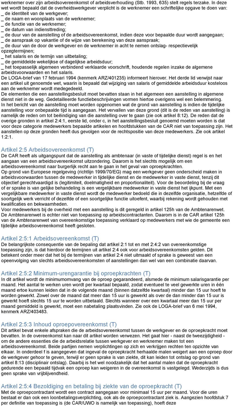 functie van de werknemer; _ de datum van indiensttreding; _ de duur van de aanstelling of de arbeidsovereenkomst, indien deze voor bepaalde duur wordt aangegaan; _ de aanspraak op vakantie of de