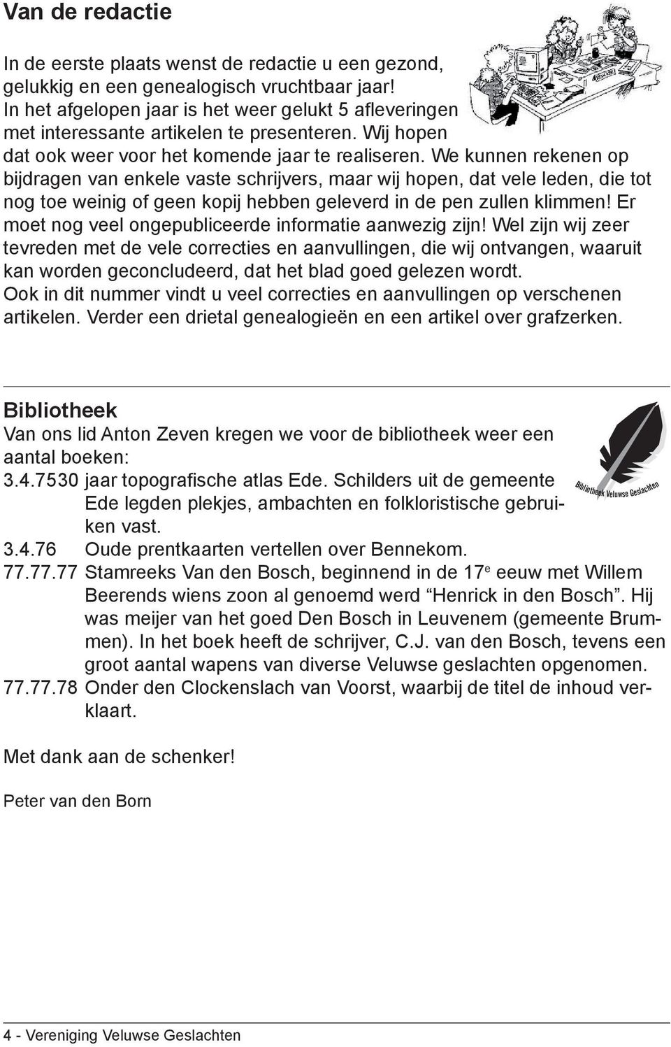 We kunnen rekenen op bijdragen van enkele vaste schrijvers, maar wij hopen, dat vele leden, die tot nog toe weinig of geen kopij hebben geleverd in de pen zullen klimmen!