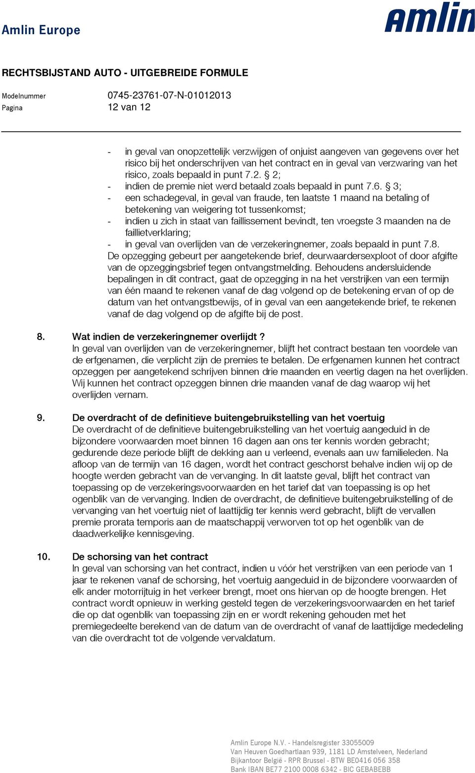 3; - een schadegeval, in geval van fraude, ten laatste 1 maand na betaling of betekening van weigering tot tussenkomst; - indien u zich in staat van faillissement bevindt, ten vroegste 3 maanden na