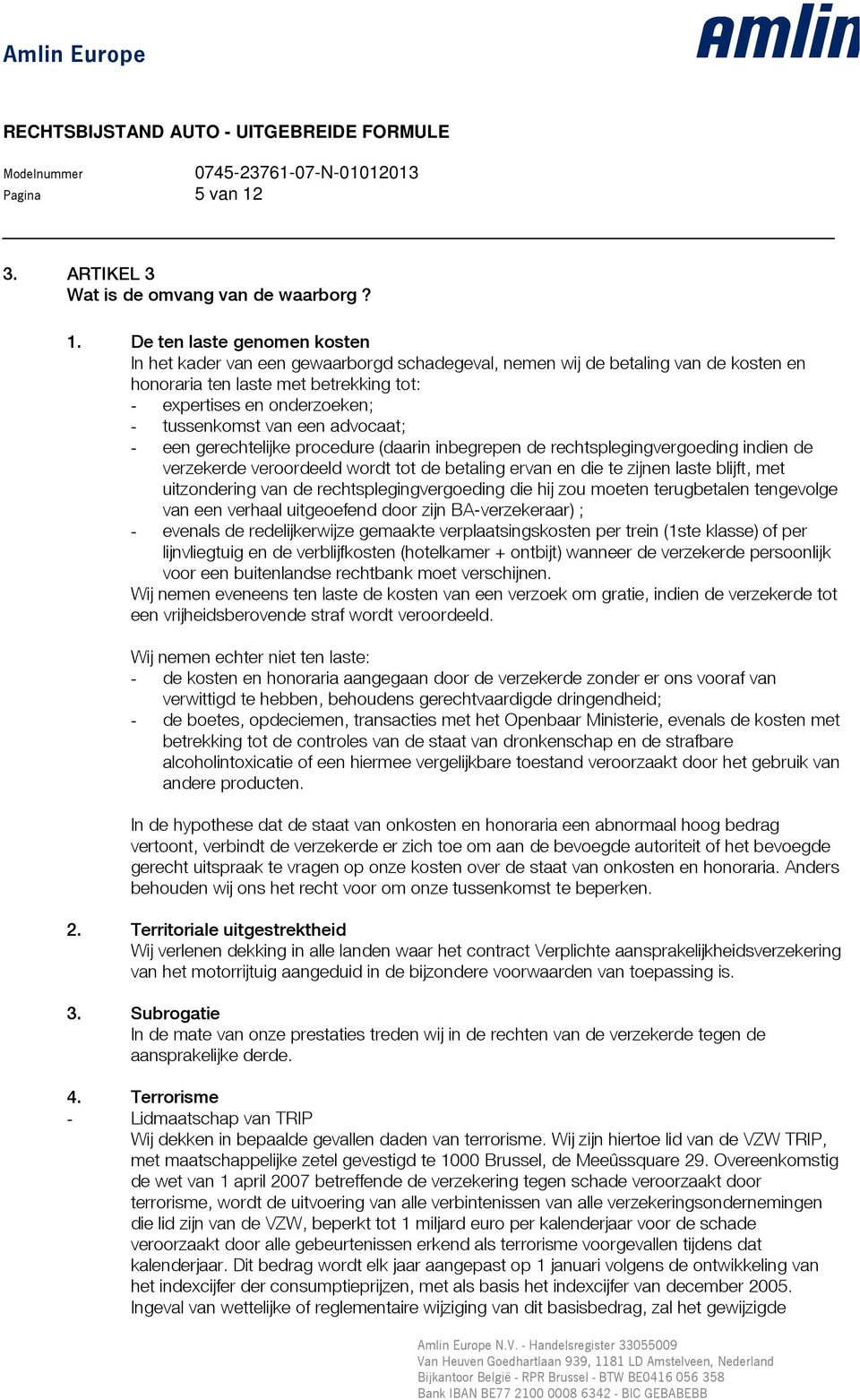 De ten laste genomen kosten In het kader van een gewaarborgd schadegeval, nemen wij de betaling van de kosten en honoraria ten laste met betrekking tot: - expertises en onderzoeken; - tussenkomst van