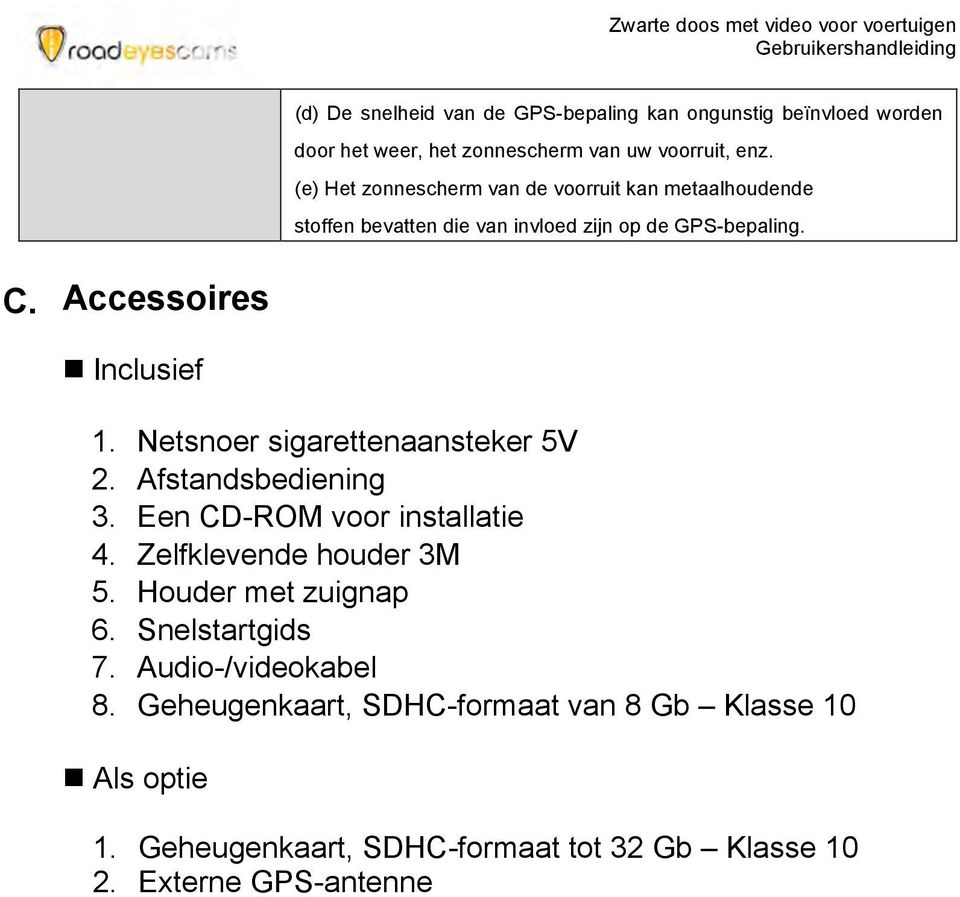 Netsnoer sigarettenaansteker 5V 2. Afstandsbediening 3. Een CD-ROM voor installatie 4. Zelfklevende houder 3M 5. Houder met zuignap 6.