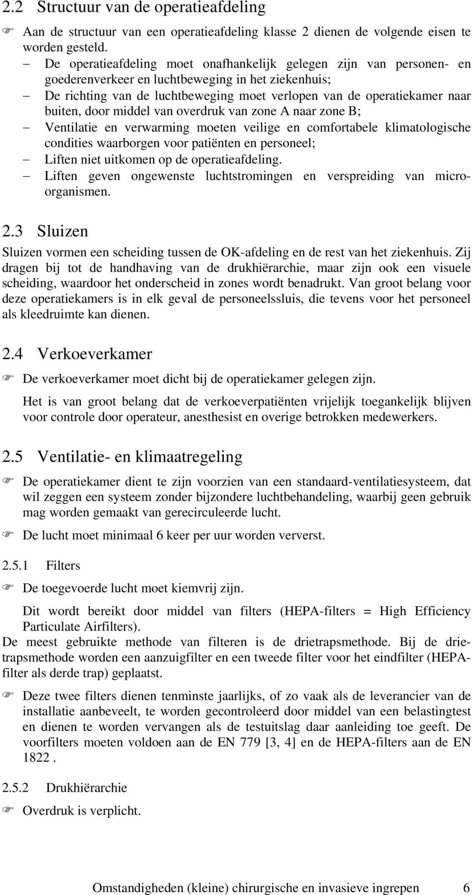 buiten, door middel van overdruk van zone A naar zone B; Ventilatie en verwarming moeten veilige en comfortabele klimatologische condities waarborgen voor patiënten en personeel; Liften niet uitkomen