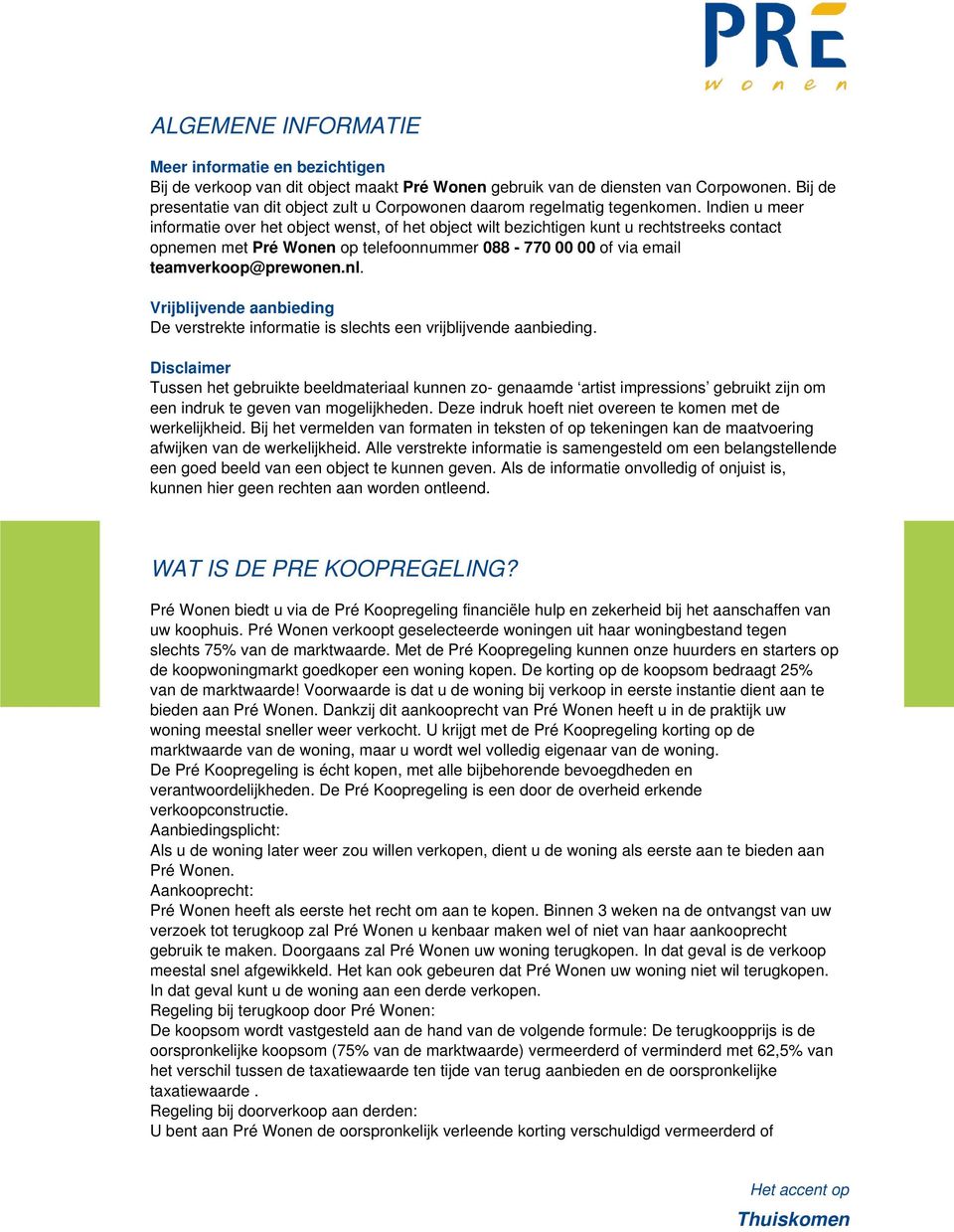 Indien u meer informatie over het object wenst, of het object wilt bezichtigen kunt u rechtstreeks contact opnemen met Pré Wonen op telefoonnummer 088-770 00 00 of via email teamverkoop@prewonen.nl.