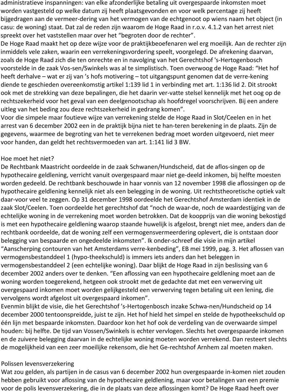 2 van het arrest niet spreekt over het vaststellen maar over het begroten door de rechter. De Hoge Raad maakt het op deze wijze voor de praktijkbeoefenaren wel erg moeilijk.