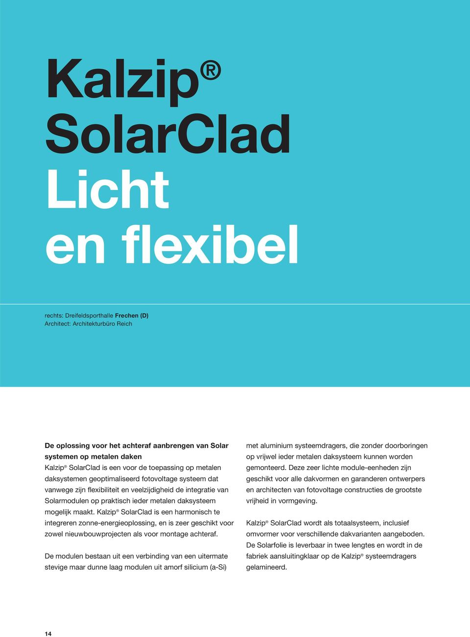 metalen daksysteem mogelijk maakt. Kalzip SolarClad is een harmonisch te integreren zonne-energieoplossing, en is zeer geschikt voor zowel nieuwbouwprojecten als voor montage achteraf.
