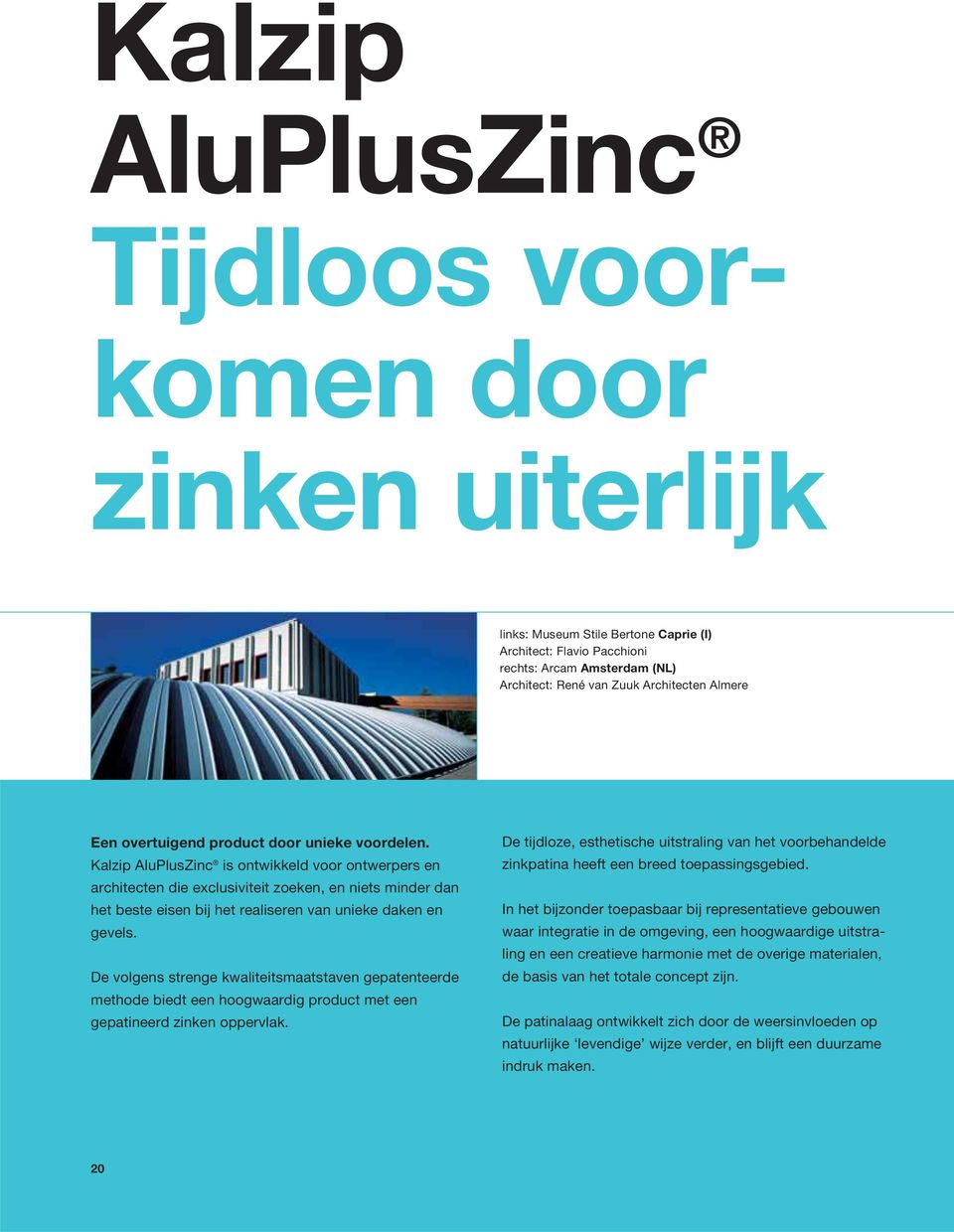 Kalzip AluPlusZinc is ontwikkeld voor ontwerpers en architecten die exclusiviteit zoeken, en niets minder dan het beste eisen bij het realiseren van unieke daken en gevels.