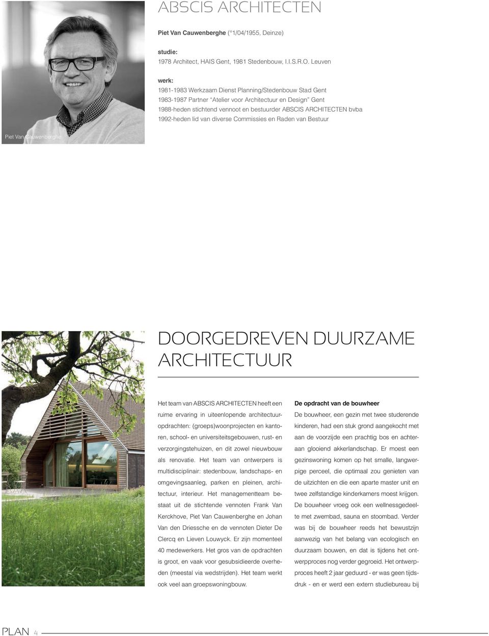 1992-heden lid van diverse Commissies en Raden van Bestuur Piet Van Cauwenberghe DOORGEDREVEN DUURZAME ARCHITECTUUR Het team van ABSCIS ARCHITECTEN heeft een ruime ervaring in uiteenlopende