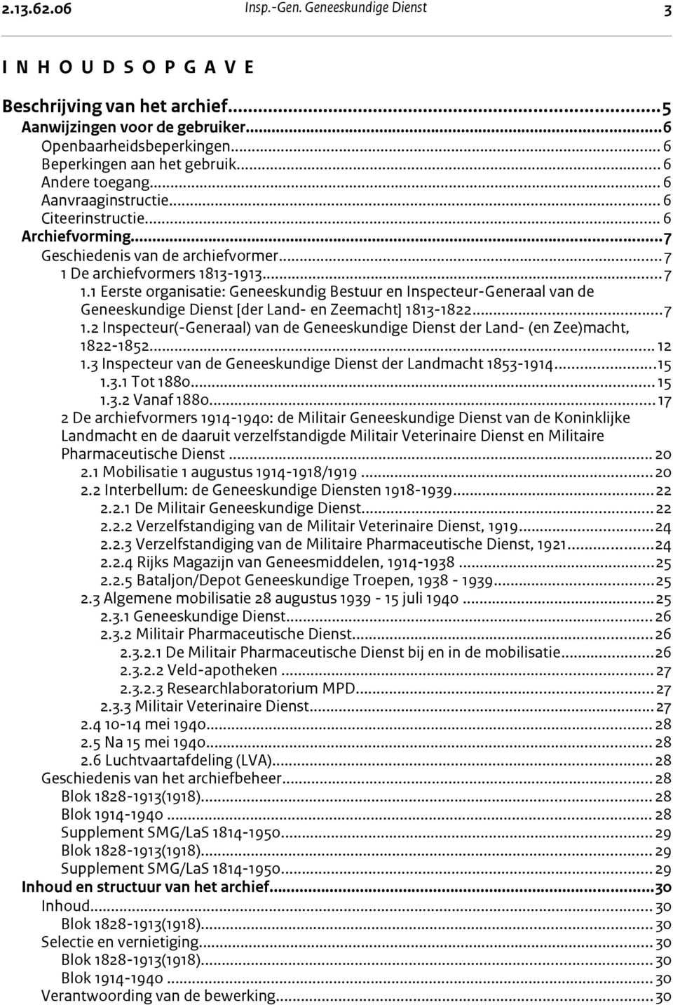 De archiefvormers 1813-1913...7 1.1 Eerste organisatie: Geneeskundig Bestuur en Inspecteur-Generaal van de Geneeskundige Dienst [der Land- en Zeemacht] 1813-1822...7 1.2 Inspecteur(-Generaal) van de Geneeskundige Dienst der Land- (en Zee)macht, 1822-1852.