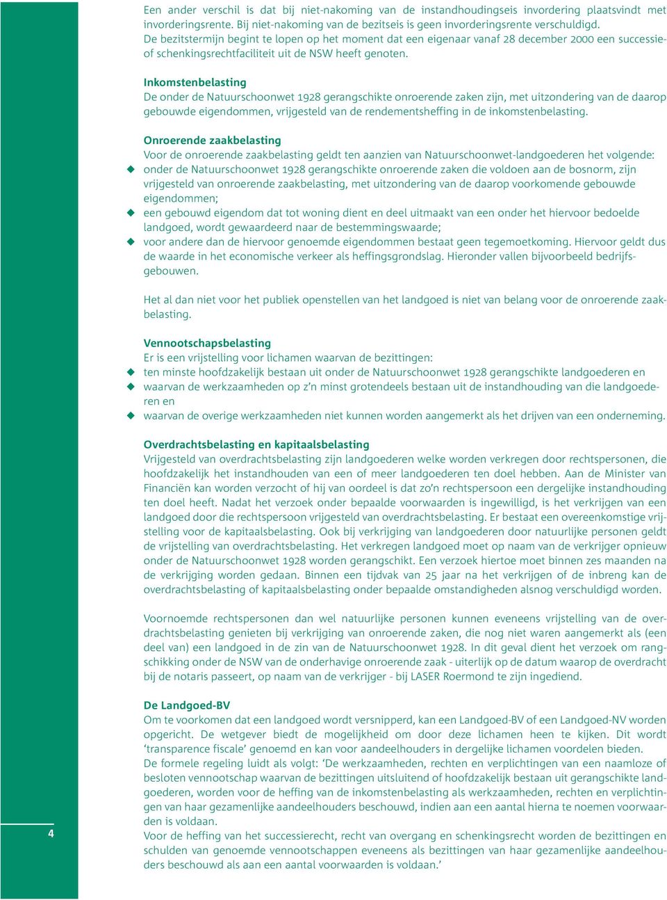 Inkomstenbelasting De onder de Natuurschoonwet 1928 gerangschikte onroerende zaken zijn, met uitzondering van de daarop gebouwde eigendommen, vrijgesteld van de rendementsheffing in de