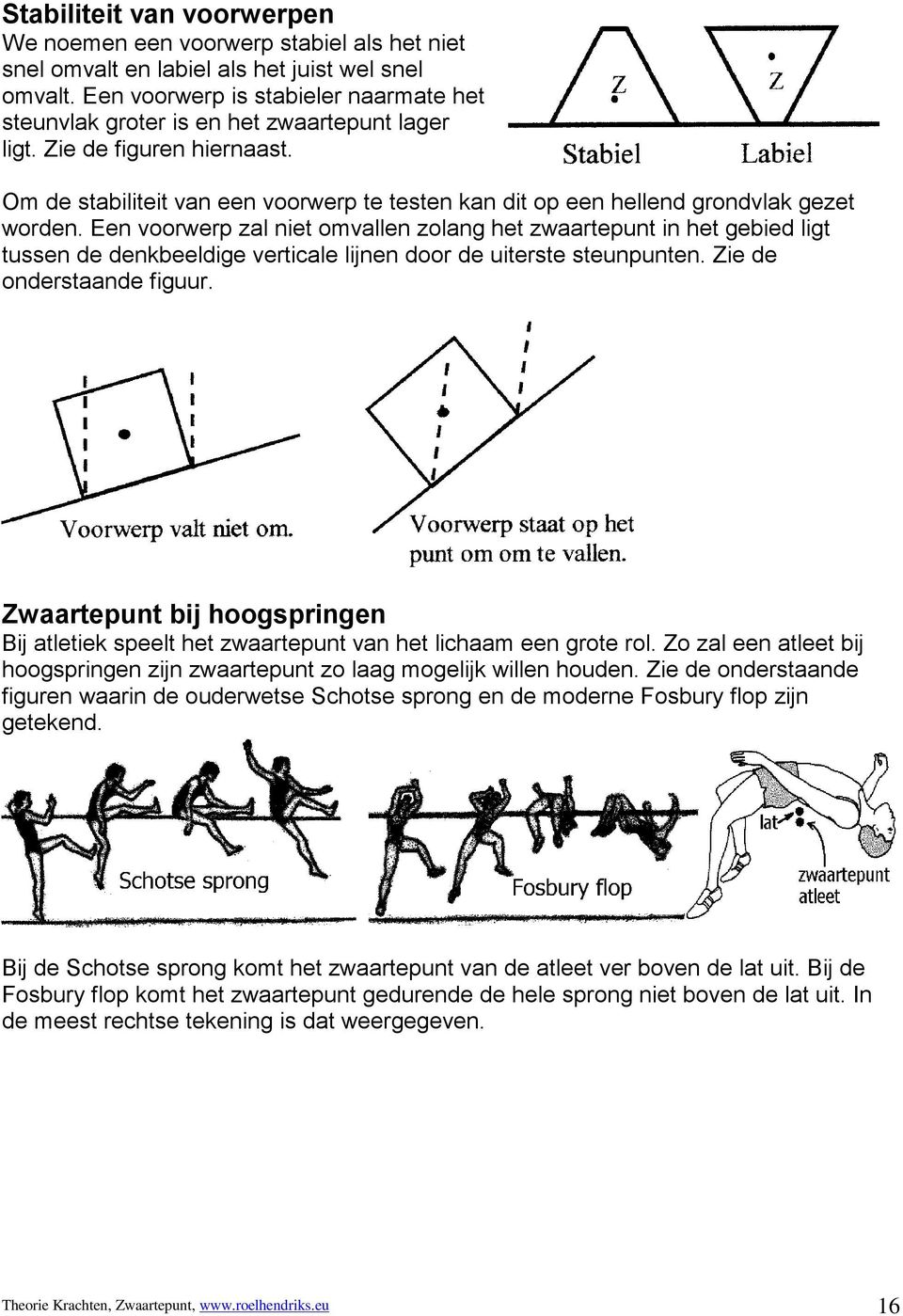 Om de stabiliteit van een voorwerp te testen kan dit op een hellend grondvlak gezet worden.