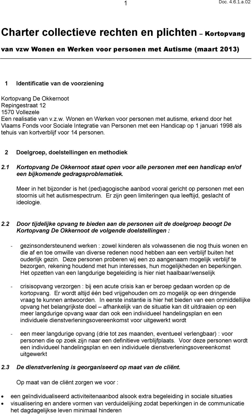 Wonen en Werken voor personen met autisme, erkend door het Vlaams Fonds voor Sociale Integratie van Personen met een Handicap op 1 januari 1998 als tehuis van kortverblijf voor 14 personen.
