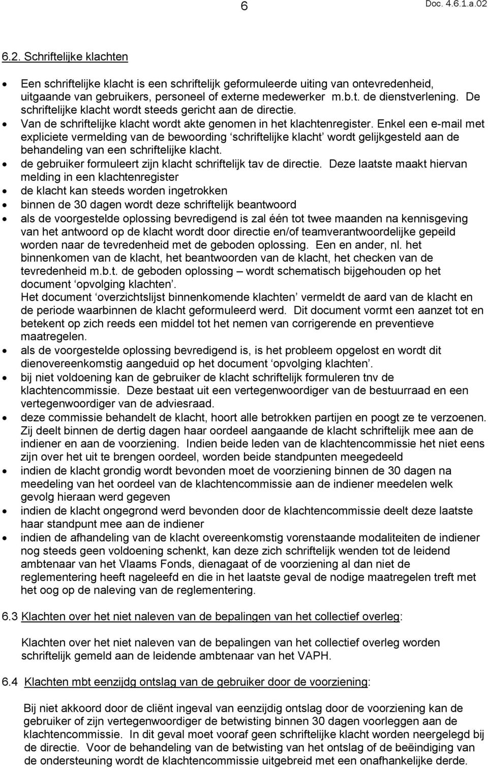 Enkel een e-mail met expliciete vermelding van de bewoording schriftelijke klacht wordt gelijkgesteld aan de behandeling van een schriftelijke klacht.