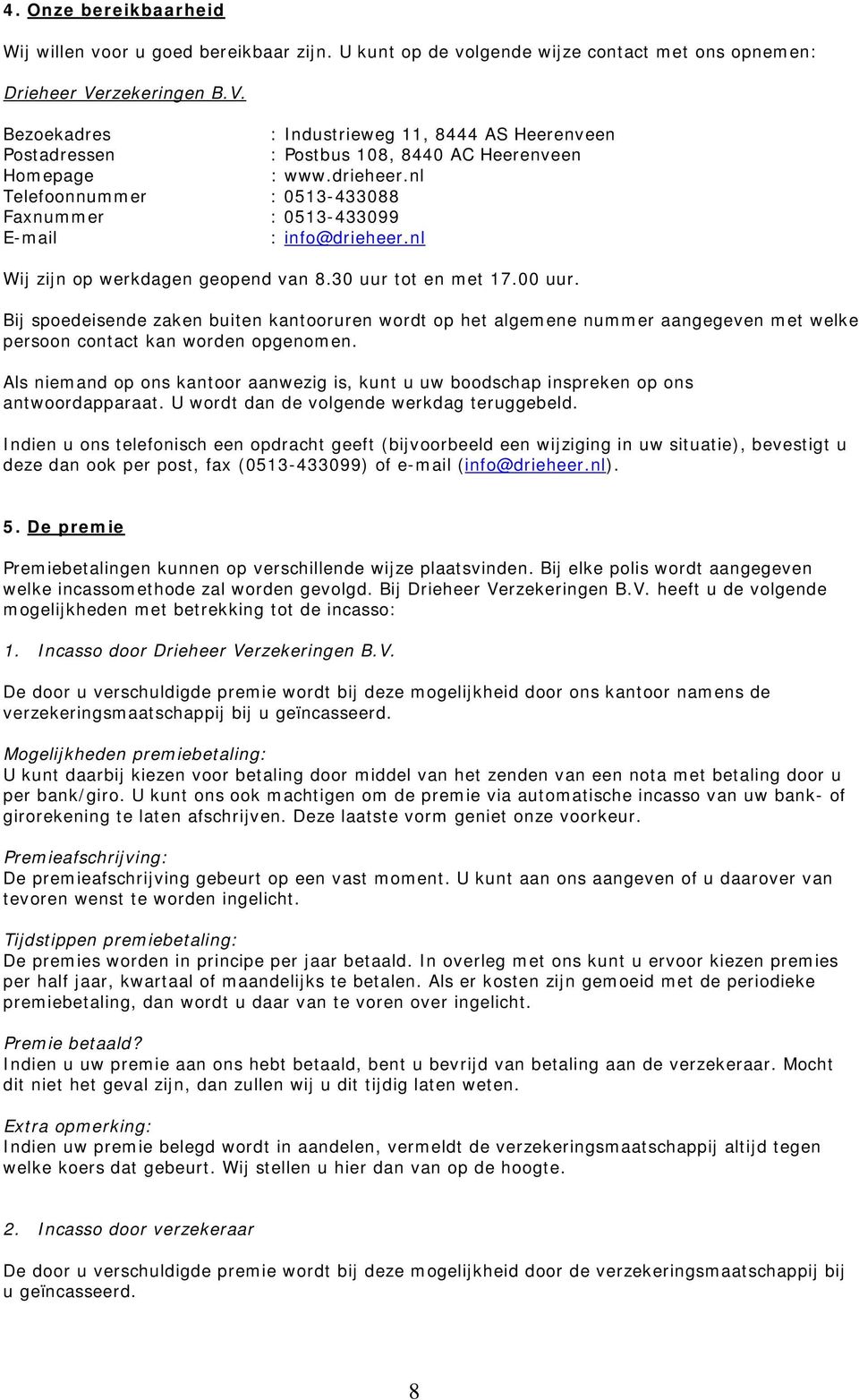 nl Telefoonnummer : 0513-433088 Faxnummer : 0513-433099 E-mail : info@drieheer.nl Wij zijn op werkdagen geopend van 8.30 uur tot en met 17.00 uur.