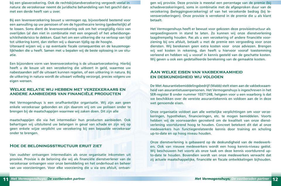 Soms dient de levensverzekering ook om het vroegtijdig risico van overlijden (al dan niet in combinatie met een ongeval) of het arbeidsongeschiktheidsrisico te dekken.