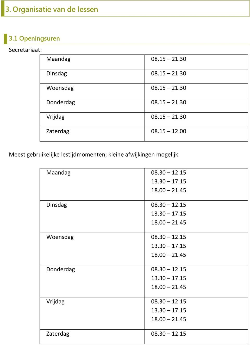 00 Meest gebruikelijke lestijdmomenten; kleine afwijkingen mogelijk Maandag 08.30 12.15 13.30 17.15 18.00 21.45 Dinsdag 08.