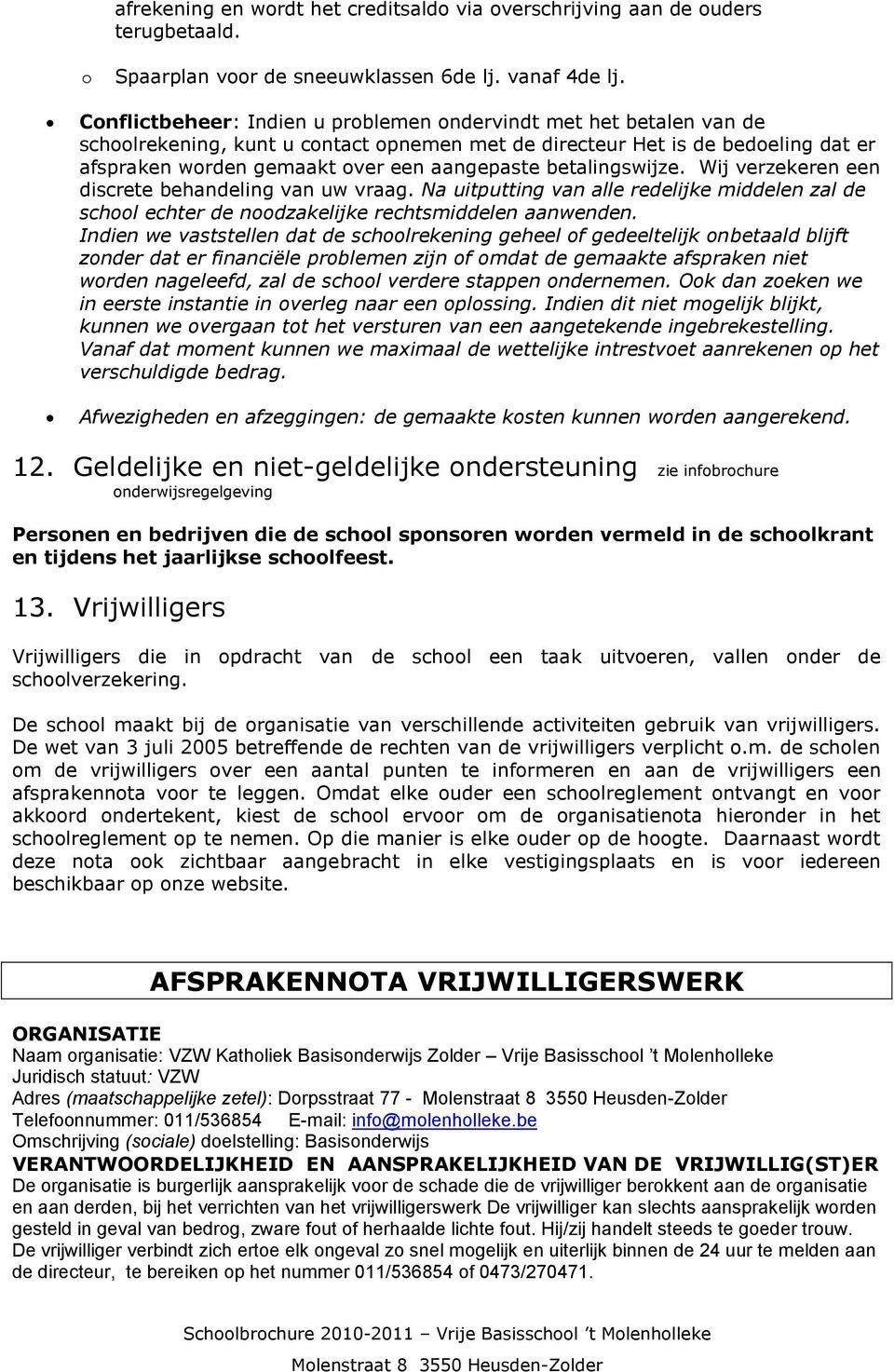 betalingswijze. Wij verzekeren een discrete behandeling van uw vraag. Na uitputting van alle redelijke middelen zal de school echter de noodzakelijke rechtsmiddelen aanwenden.