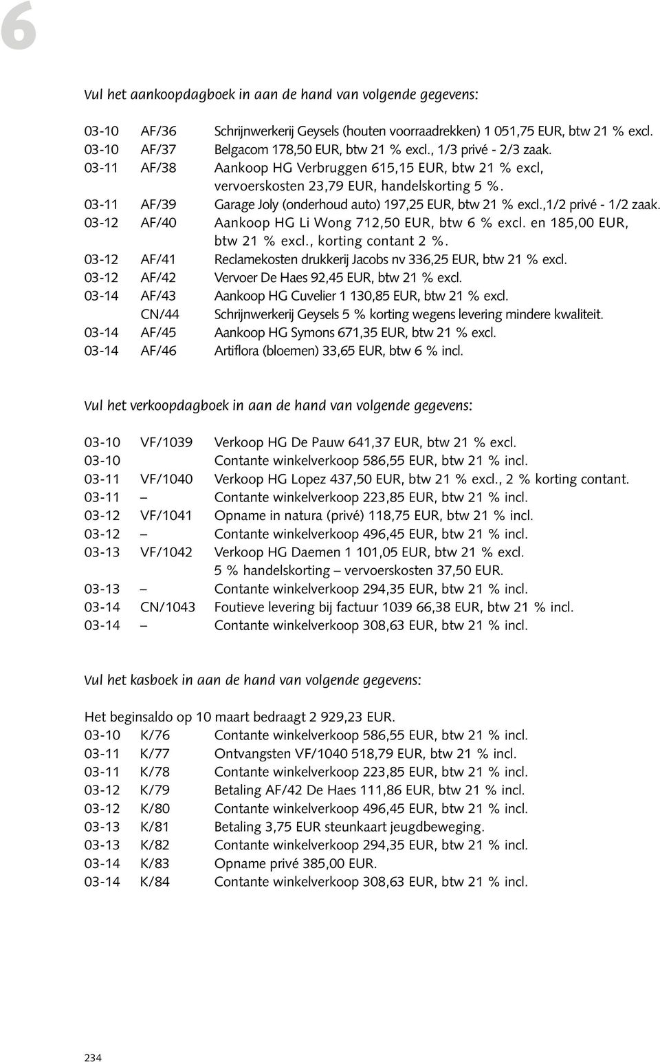 ,1/2 privé - 1/2 zaak. 03-12 AF/40 Aankoop HG Li Wong 712,50 EUR, btw 6 % excl. en 185,00 EUR, btw 21 % excl., korting contant 2 %.