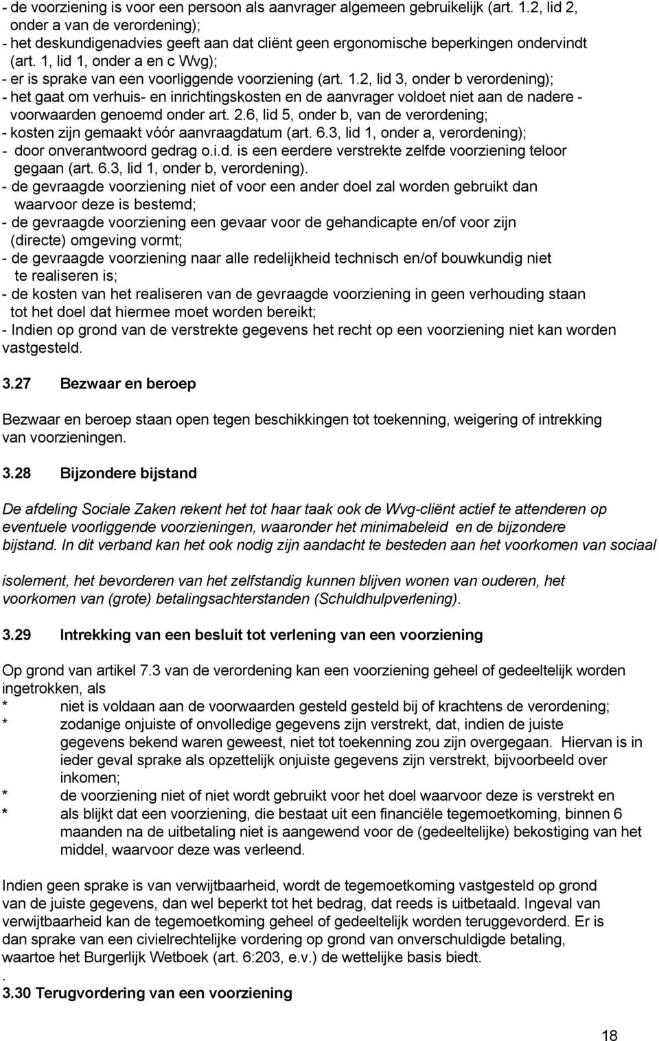 1, lid 1, onder a en c Wvg); - er is sprake van een voorliggende voorziening (art. 1.2, lid 3, onder b verordening); - het gaat om verhuis- en inrichtingskosten en de aanvrager voldoet niet aan de nadere - voorwaarden genoemd onder art.