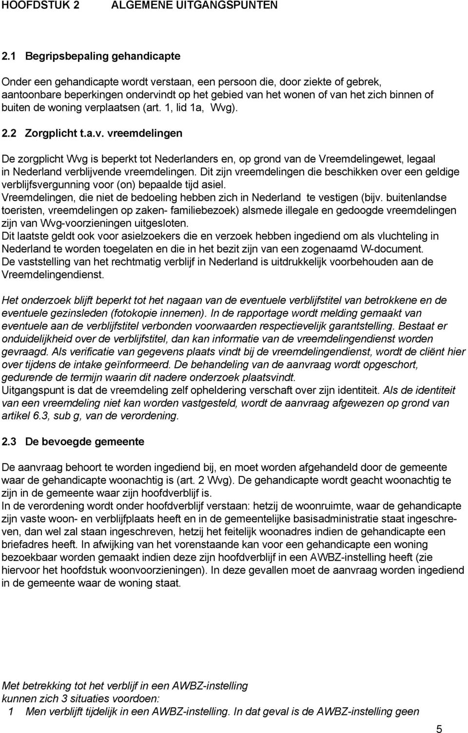 buiten de woning verplaatsen (art. 1, lid 1a, Wvg). 2.2 Zorgplicht t.a.v. vreemdelingen De zorgplicht Wvg is beperkt tot Nederlanders en, op grond van de Vreemdelingewet, legaal in Nederland verblijvende vreemdelingen.